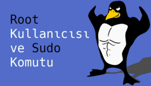 Sudo komutu ve Root Kullanıcısı